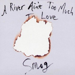 SMOG - A River Ain't Too...