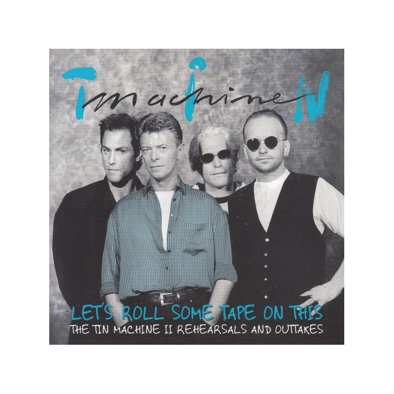 BOWIE'S TIN MACHINE - Let’s Roll Some Tape On This - The Tin Machine II Rehearsals And Outtakes CD