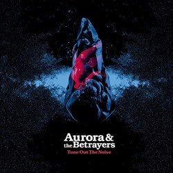 AURORA & THE BETRAYERS - Tune Out Of Noise LP