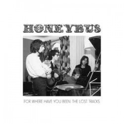 HONEYBUS - For Where Have You Been: The Lost Tracks LP