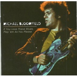 MICHAEL BLOOMFIELD - If You Love These Blues, Play 'em As You Please CD
