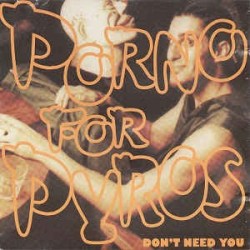 PORNO FOR PYROS - Don't Need You